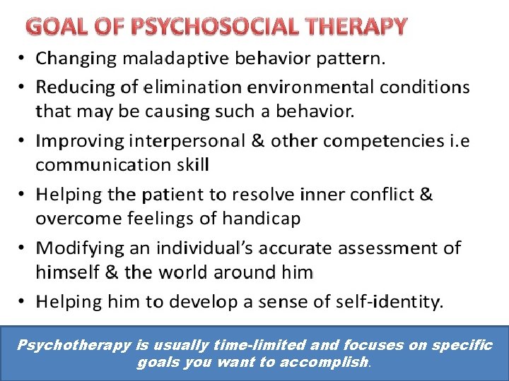 Psychotherapy is usually time-limited and focuses on specific goals you want to accomplish. 