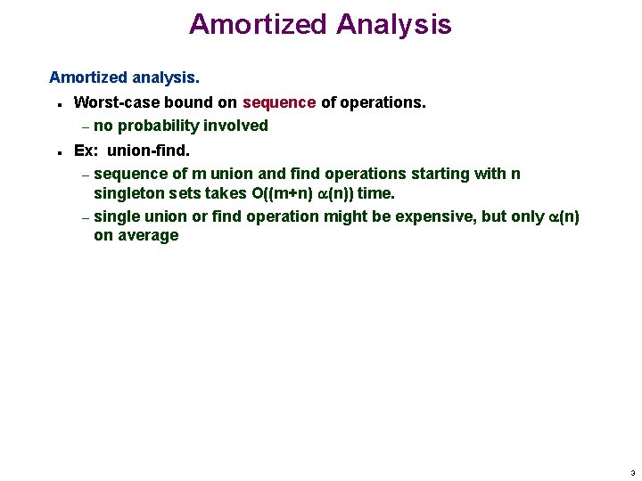 Amortized Analysis Amortized analysis. n n Worst-case bound on sequence of operations. – no