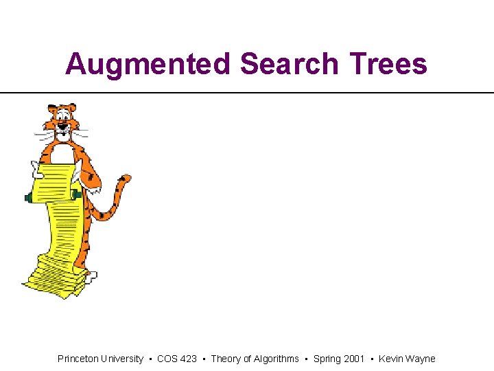 Augmented Search Trees Princeton University • COS 423 • Theory of Algorithms • Spring