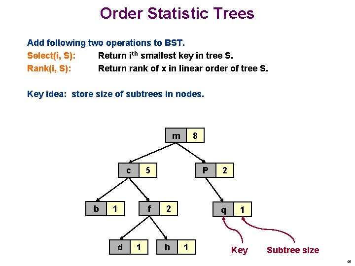 Order Statistic Trees Add following two operations to BST. Select(i, S): Return ith smallest