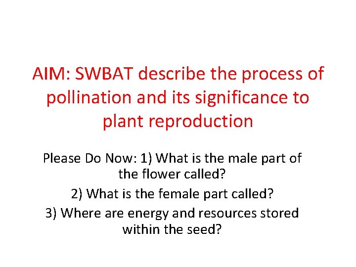 AIM: SWBAT describe the process of pollination and its significance to plant reproduction Please