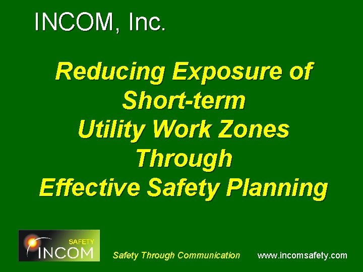INCOM, Inc. Reducing Exposure of Short-term Utility Work Zones Through Effective Safety Planning Safety