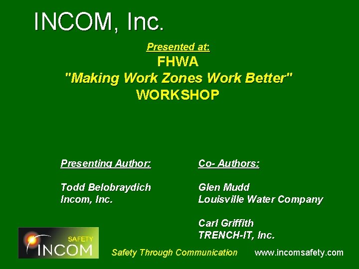 INCOM, Inc. Presented at: FHWA "Making Work Zones Work Better" WORKSHOP Presenting Author: Co-