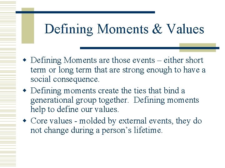 Defining Moments & Values w Defining Moments are those events – either short term