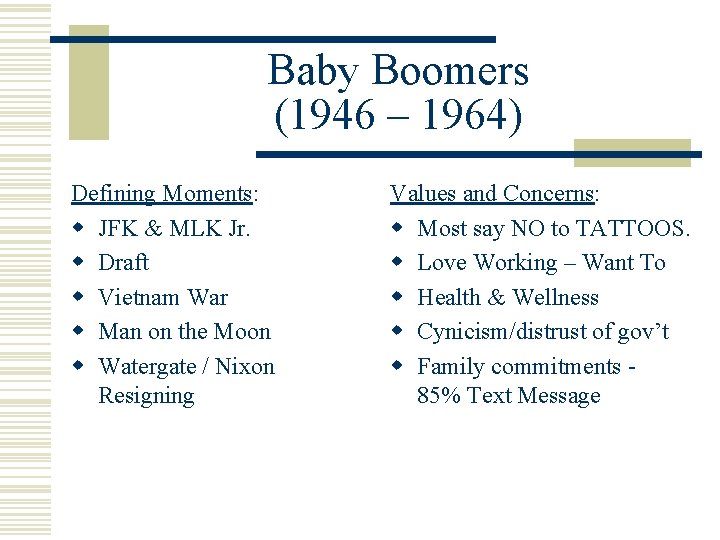 Baby Boomers (1946 – 1964) Defining Moments: w JFK & MLK Jr. w Draft