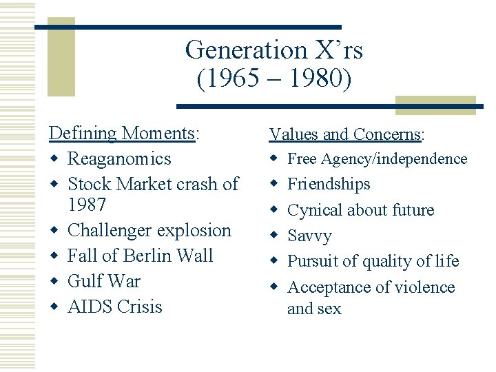 Generation X’rs (1965 – 1980) Defining Moments: w Reaganomics w Stock Market crash of