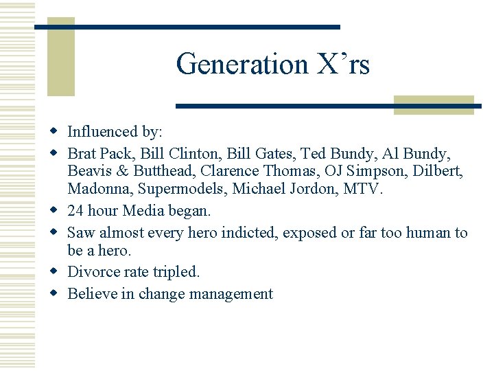 Generation X’rs w Influenced by: w Brat Pack, Bill Clinton, Bill Gates, Ted Bundy,
