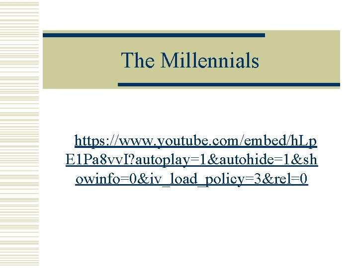 The Millennials https: //www. youtube. com/embed/h. Lp E 1 Pa 8 vv. I? autoplay=1&autohide=1&sh