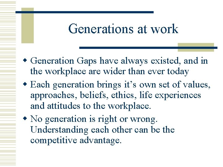 Generations at work w Generation Gaps have always existed, and in the workplace are