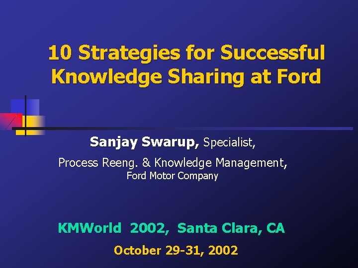 10 Strategies for Successful Knowledge Sharing at Ford Sanjay Swarup, Specialist, Process Reeng. &