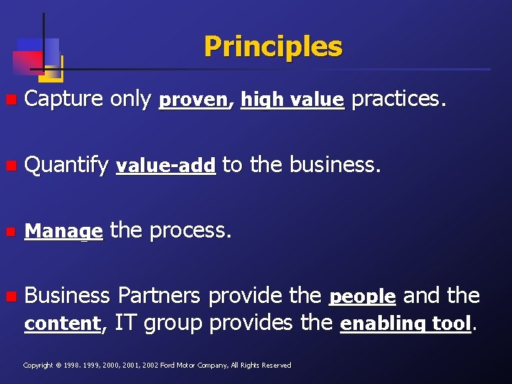 Principles n Capture only proven, high value practices. n Quantify value-add to the business.