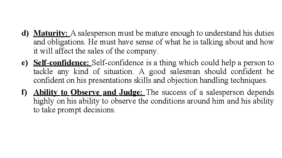 d) Maturity: A salesperson must be mature enough to understand his duties and obligations.