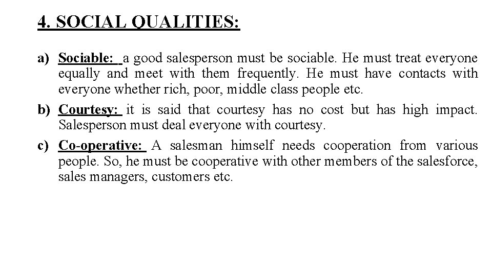 4. SOCIAL QUALITIES: a) Sociable: a good salesperson must be sociable. He must treat