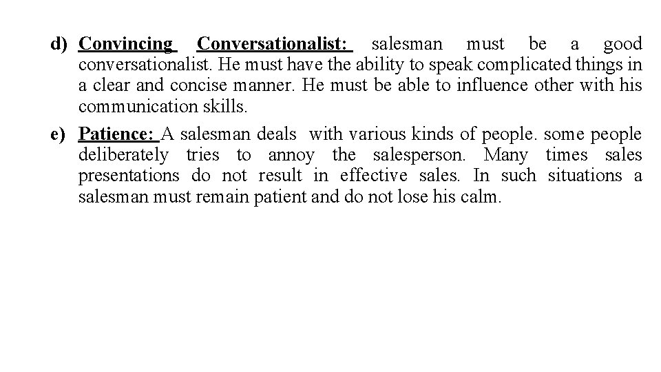 d) Convincing Conversationalist: salesman must be a good conversationalist. He must have the ability