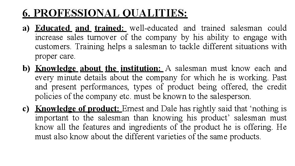 6. PROFESSIONAL QUALITIES: a) Educated and trained: well-educated and trained salesman could increase sales