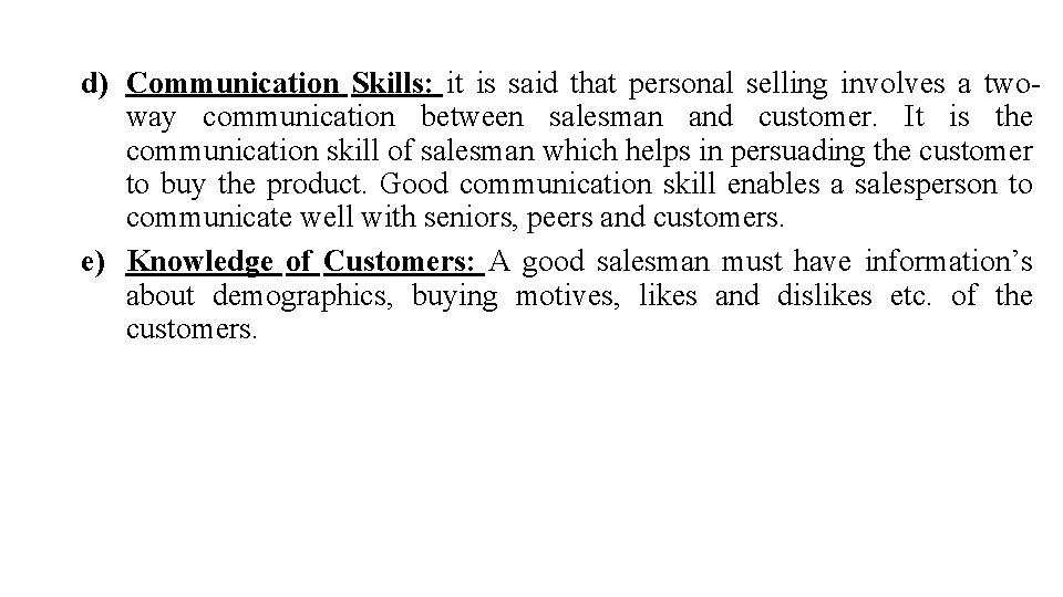 d) Communication Skills: it is said that personal selling involves a twoway communication between