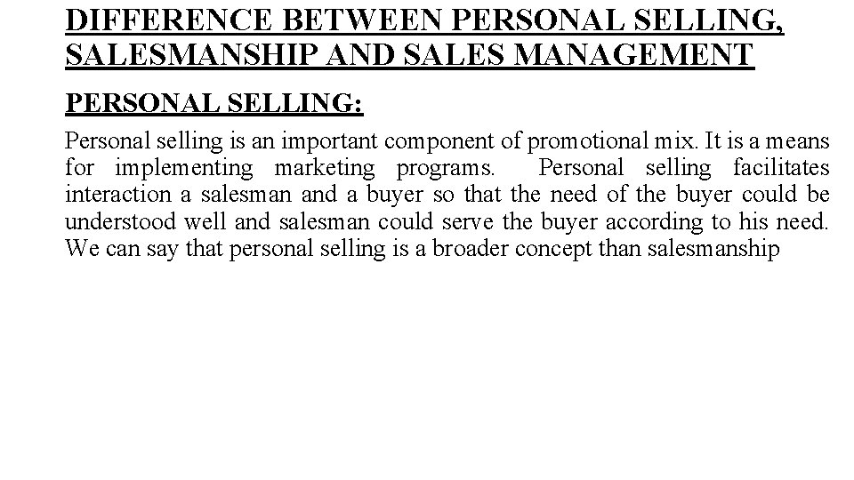 DIFFERENCE BETWEEN PERSONAL SELLING, SALESMANSHIP AND SALES MANAGEMENT PERSONAL SELLING: Personal selling is an