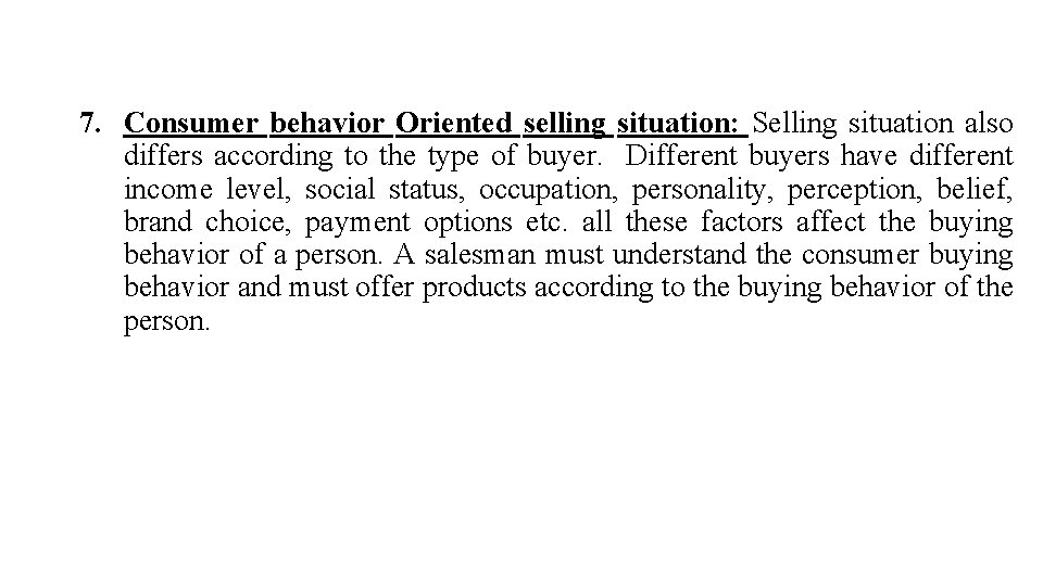 7. Consumer behavior Oriented selling situation: Selling situation also differs according to the type