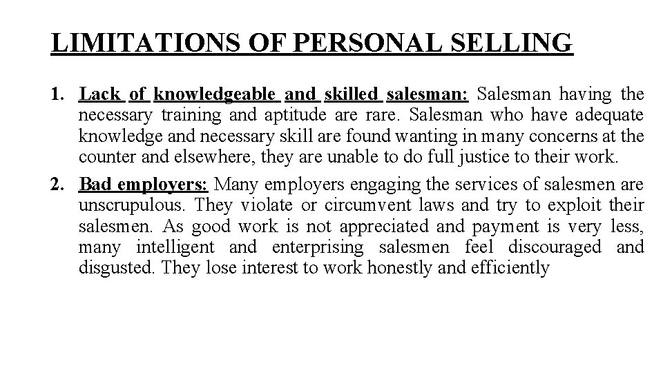 LIMITATIONS OF PERSONAL SELLING 1. Lack of knowledgeable and skilled salesman: Salesman having the