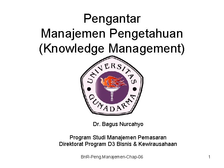 Pengantar Manajemen Pengetahuan (Knowledge Management) Dr. Bagus Nurcahyo Program Studi Manajemen Pemasaran Direktorat Program