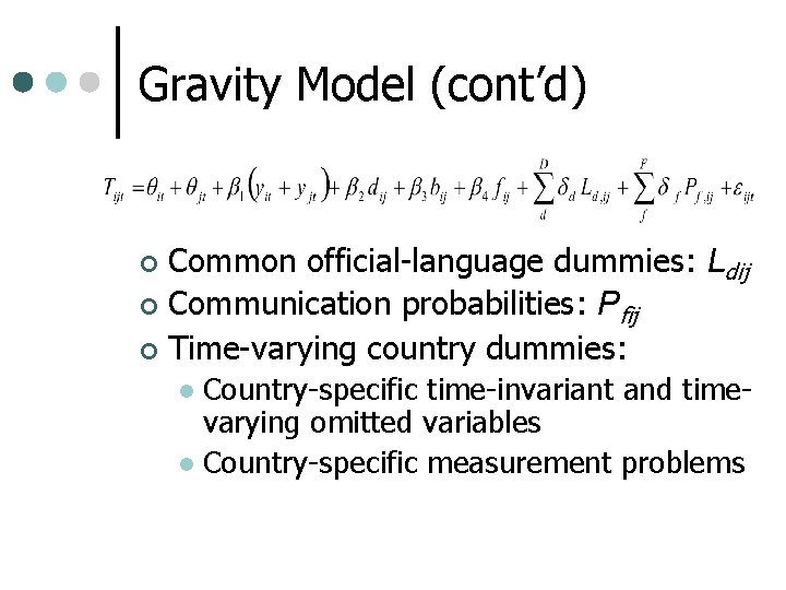 Gravity Model (cont’d) Common official-language dummies: Ldij ¢ Communication probabilities: Pfij ¢ Time-varying country