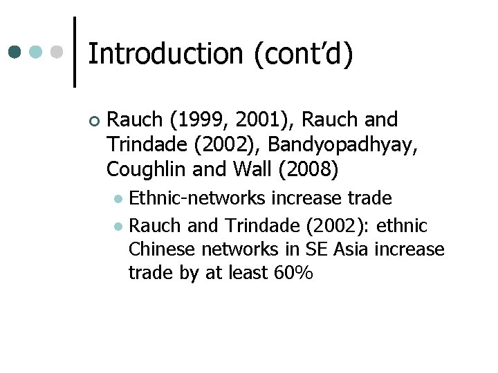 Introduction (cont’d) ¢ Rauch (1999, 2001), Rauch and Trindade (2002), Bandyopadhyay, Coughlin and Wall