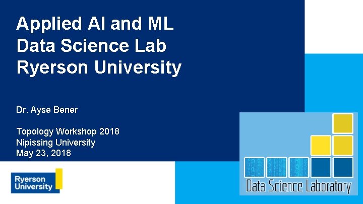 Applied AI and ML Data Science Lab Ryerson University Dr. Ayse Bener Topology Workshop