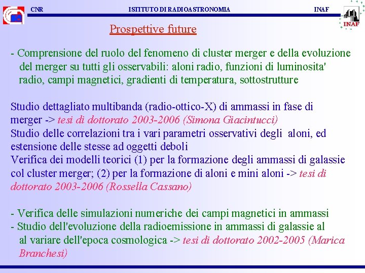 CNR ISTITUTO DI RADIOASTRONOMIA INAF Prospettive future - Comprensione del ruolo del fenomeno di