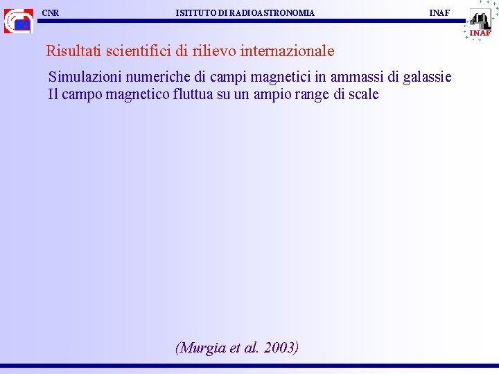 CNR ISTITUTO DI RADIOASTRONOMIA INAF Risultati scientifici di rilievo internazionale Simulazioni numeriche di campi