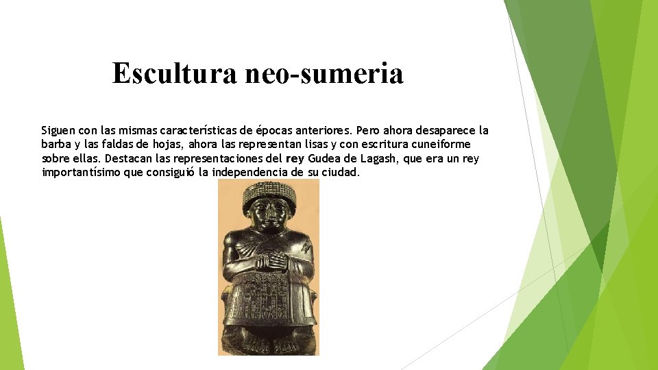 Escultura neo-sumeria Siguen con las mismas características de épocas anteriores. Pero ahora desaparece la