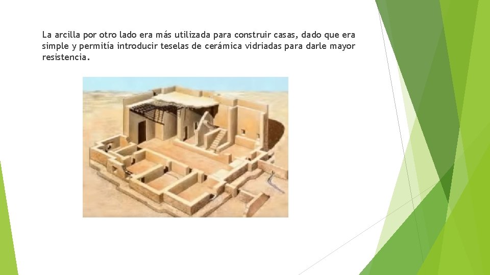 La arcilla por otro lado era más utilizada para construir casas, dado que era