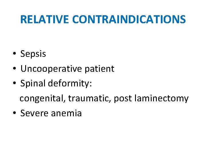 RELATIVE CONTRAINDICATIONS • Sepsis • Uncooperative patient • Spinal deformity: congenital, traumatic, post laminectomy