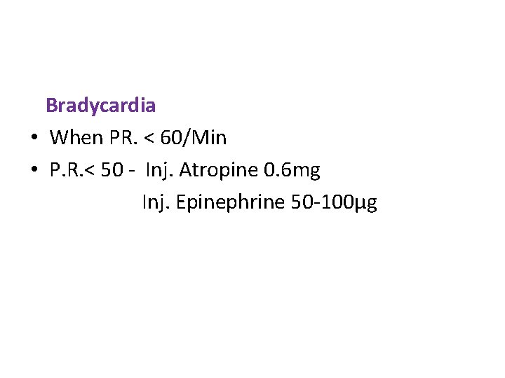 Bradycardia • When PR. < 60/Min • P. R. < 50 - Inj. Atropine