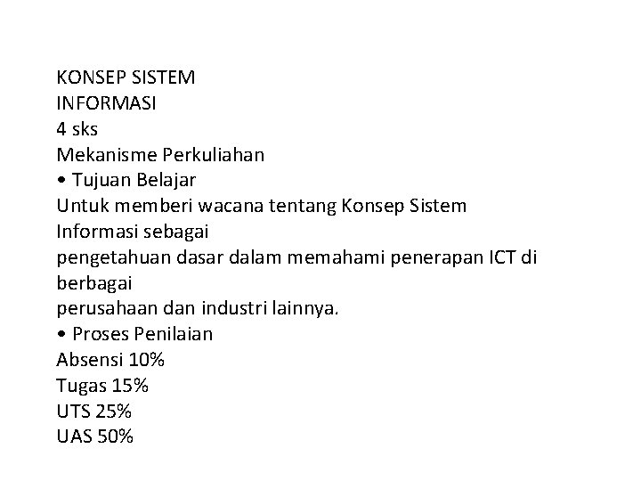 KONSEP SISTEM INFORMASI 4 sks Mekanisme Perkuliahan • Tujuan Belajar Untuk memberi wacana tentang