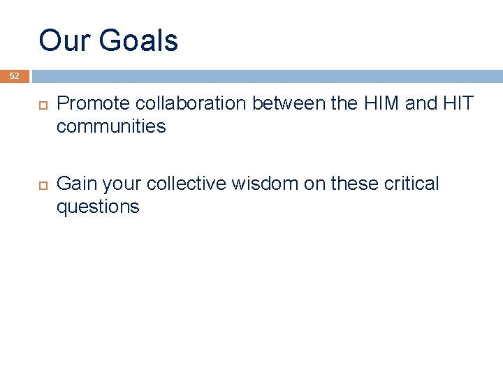 Our Goals 52 Promote collaboration between the HIM and HIT communities Gain your collective