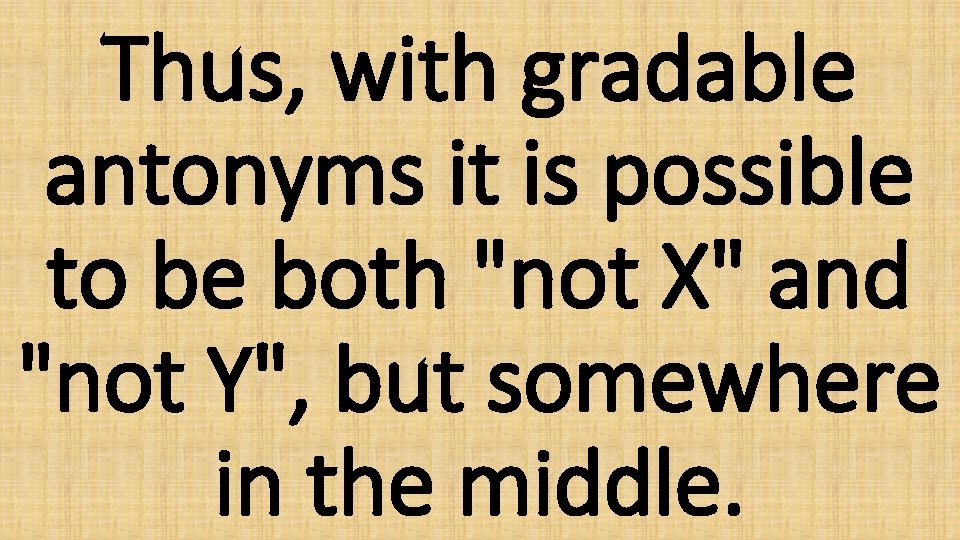 Thus, with gradable antonyms it is possible to be both "not X" and "not