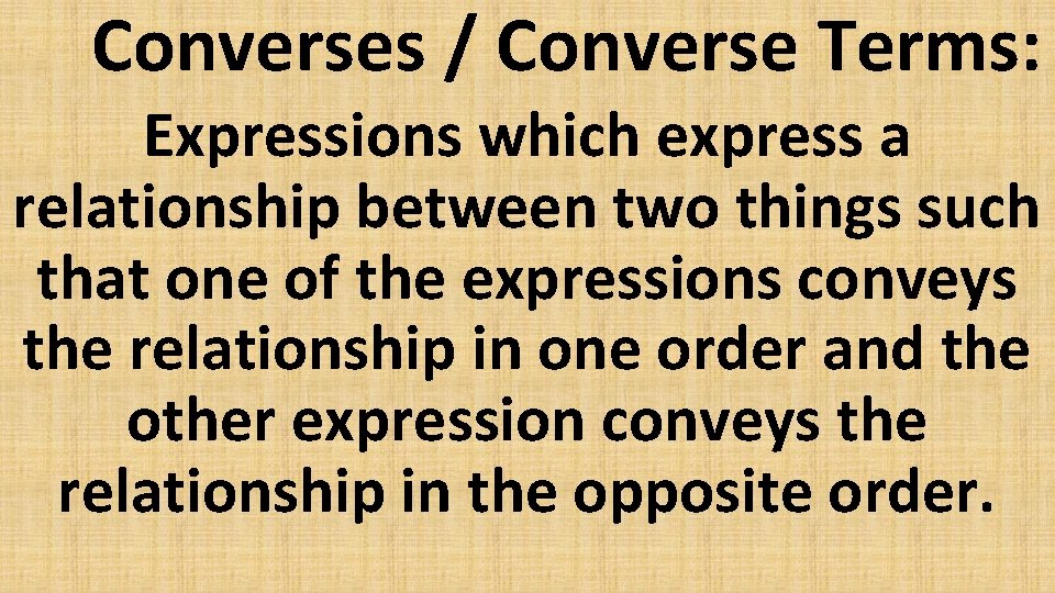 Converses / Converse Terms: Expressions which express a relationship between two things such that