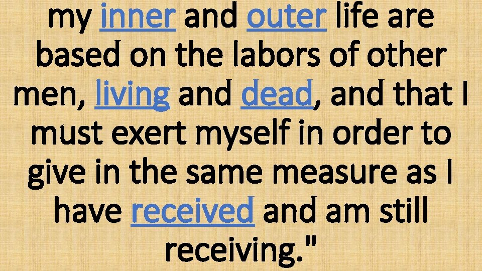 my inner and outer life are based on the labors of other men, living