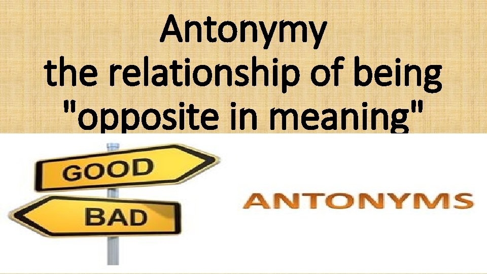 Antonymy the relationship of being "opposite in meaning" 