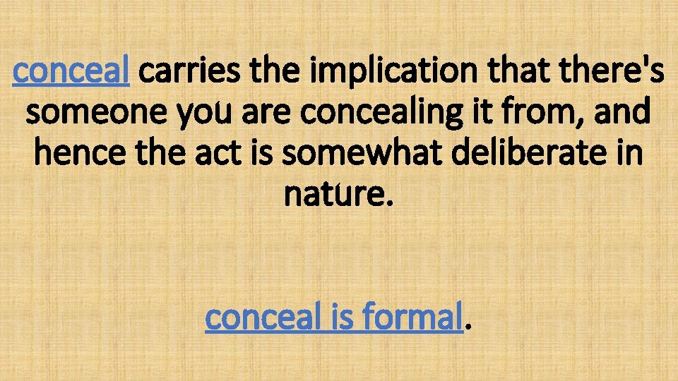 conceal carries the implication that there's someone you are concealing it from, and hence