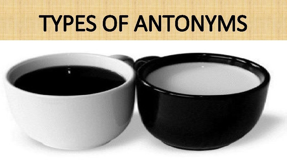 TYPES OF ANTONYMS 