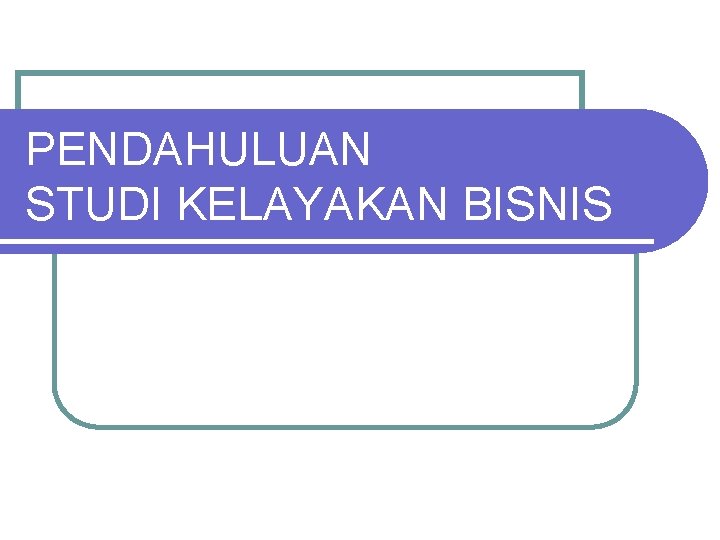 PENDAHULUAN STUDI KELAYAKAN BISNIS 