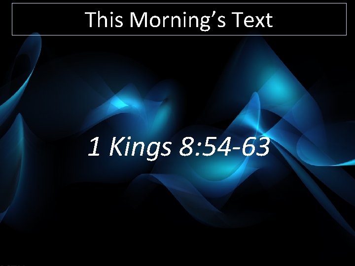 This Morning’s Text 1 Kings 8: 54 -63 