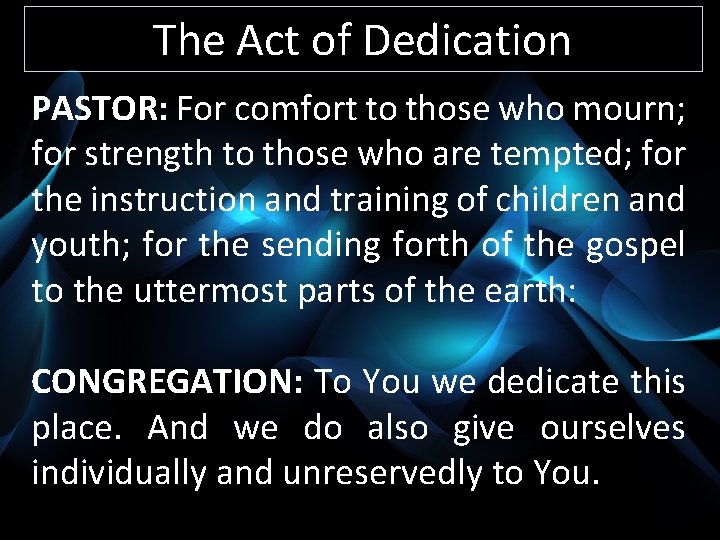 The Act of Dedication PASTOR: For comfort to those who mourn; for strength to