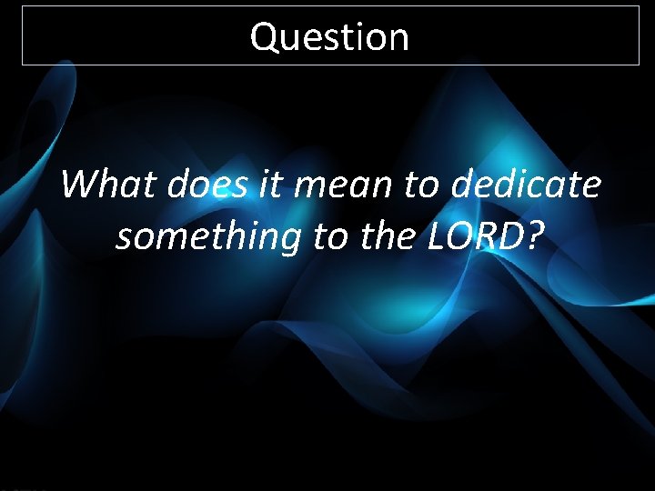 Question What does it mean to dedicate something to the LORD? 