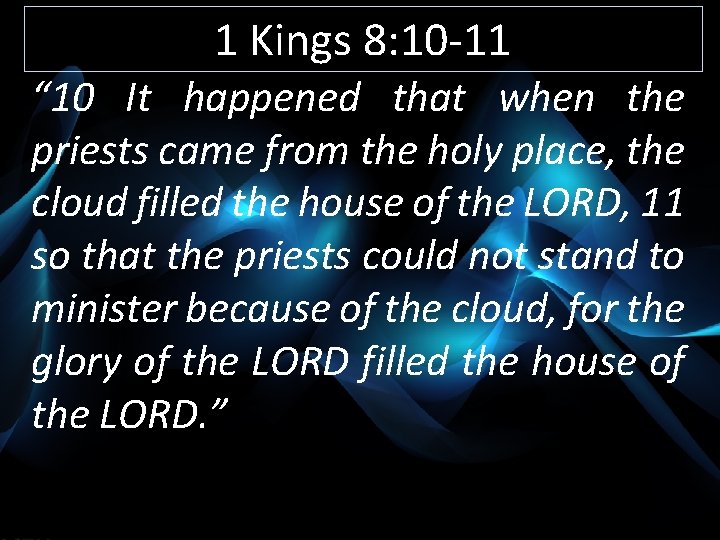 1 Kings 8: 10 -11 “ 10 It happened that when the priests came