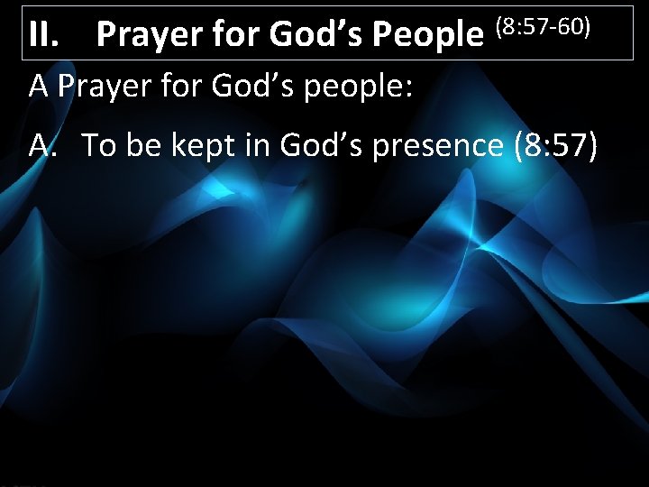 II. Prayer for God’s People (8: 57 -60) A Prayer for God’s people: A.