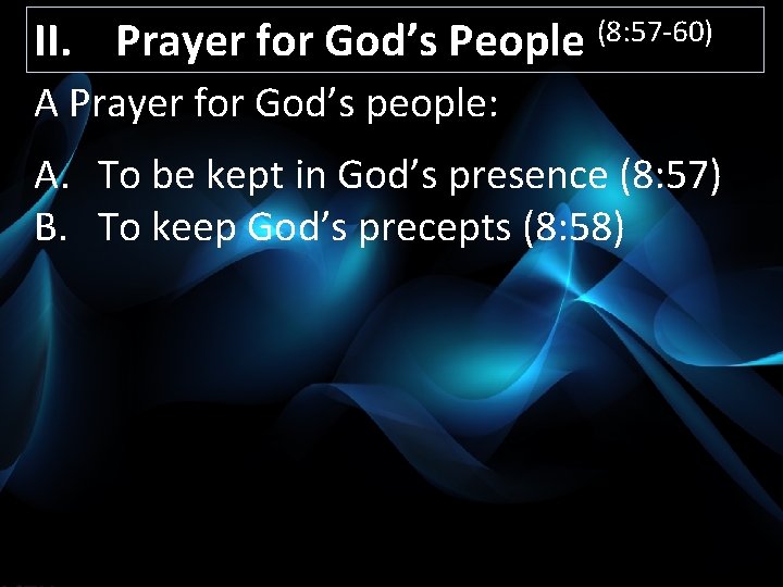 II. Prayer for God’s People (8: 57 -60) A Prayer for God’s people: A.