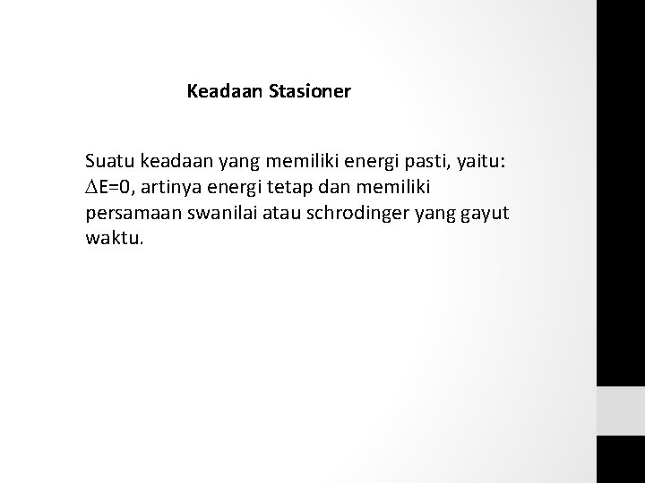 Keadaan Stasioner Suatu keadaan yang memiliki energi pasti, yaitu: E=0, artinya energi tetap dan Keadaan Stasioner Suatu keadaan yang memiliki energi pasti, yaitu: E=0, artinya energi tetap dan