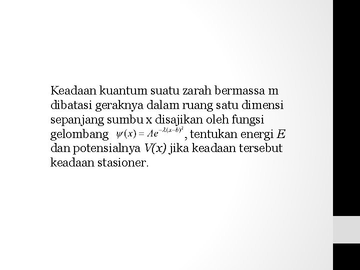 Keadaan kuantum suatu zarah bermassa m dibatasi geraknya dalam ruang satu dimensi sepanjang sumbu Keadaan kuantum suatu zarah bermassa m dibatasi geraknya dalam ruang satu dimensi sepanjang sumbu